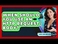 When Should You Use An HTTP Request Body - Server Logic Simplified