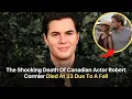 The Shocking Death Of Canadian Actor Robert Cormier Died At 33 Due To A Fall