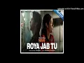 Roya Jab Tu full song # viral song