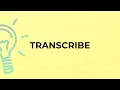 What is the meaning of the word TRANSCRIBE