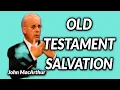 John MacArthur WERE OLD TESTAMENT PEOPLE SAVED