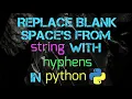 Replace Blank Spaces from String with Hyphens In python