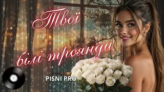 ТВОЇ БІЛІ ТРОЯНДИ Пісні про кохання 