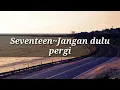 Download Lagu Seventeen _ Jangan Pergi Dulu ( LyricLagu )