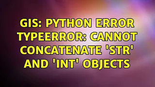 GIS Python Error TypeError cannot concatenate str and int objects