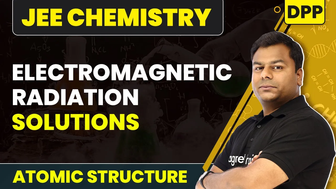 Electromagnetic Radiation - DPP Solutions | Atomic Structure | JEE Chemistry