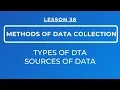 LESSON 38 - METHODS OF DATA COLLECTION TYPES OF DATA SOURCES OF DATA