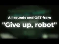 All sounds and OST from Give Up Robot