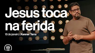 Jesus toca na ferida | Kenner Terra | 18 de janeiro de 2026