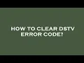How to clear dstv error code