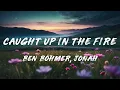 Ben Böhmer, JONAH - Caught Up In The Fire (Lyrics)