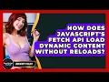 How Does JavaScript s Fetch API Load Dynamic Content Without Reloads - JavaScript Toolkit