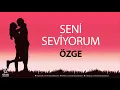Seni Seviyorum ÖZGE - İsme Özel Aşk Şarkısı