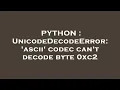PYTHON UnicodeDecodeError ascii codec can t decode byte 0xc2