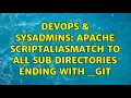 DevOps SysAdmins Apache ScriptAliasMatch to all sub directories ending with - git