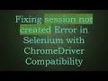 Fixing session not created Error in Selenium with ChromeDriver Compatibility