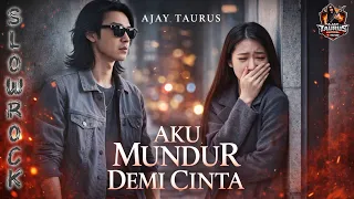 aku mundur demi cinta lagu cinta slow rock ballad galau ii ajay taurus