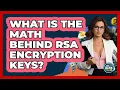 What Is The Math Behind RSA Encryption Keys - Ask Your Bank Teller