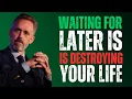 Why Waiting for ‘Later’ Is Quietly Killing Your Life || POWER FULL SPEECH BY DR. JORDAN PETERSON