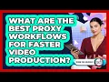 What Are The Best Proxy Workflows For Faster Production - Design Tool Unlocked