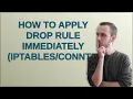 How to apply DROP rule immediately