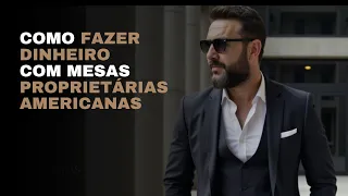 Como Fazer Dinheiro com Mesas Proprietárias Americanas