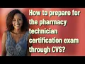 How to prepare for the pharmacy technician certification exam through CVS