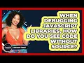 When Debugging JavaScript Libraries How Do You See Code Without Source - JavaScript Toolkit