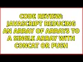 Code Review Javascript reducing an array of arrays to a single array with concat or push