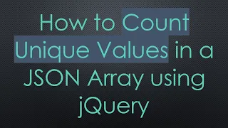 How to Count Unique Values in a JSON Array using jQuery