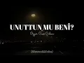 Unuttun Mu Beni - Özgür Can Çoban (Slowed&Echo)
