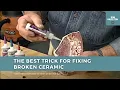 The Best Trick for Fixing Broken Ceramic