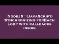 NodeJS JavaScript Synchronizing forEach Loop with callbacks inside