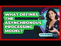 What Defines The Asynchronous Processing Model
