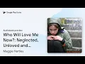 Who Will Love Me Now Neglected Unloved and by Maggie Hartley book