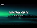 DAPATKAH WAKTU || THE TITANS (LIRIK)