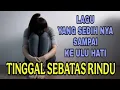 Download Lagu Lagu Sedih Bikin Nangis Ingat Mantan _ Tinggal Sebatas Rindu