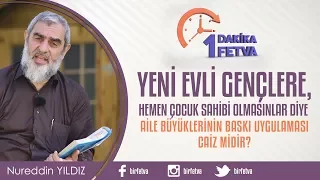 Yeni evli gençlere, hemen çocuk sahibi olmasınlar diye aile baskısı uygulanması caiz midir?