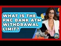 What Is The PNC Bank ATM Wit rawal Limit - Ask Your Bank Teller