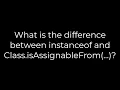 Java What is the difference between instanceof and Class isAssignableFrom 5solution