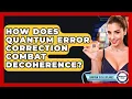 How Does Quantum Error Correction Combat Decoherence - Quantum Tech Explained