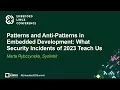 Patterns and Anti-Patterns in Embedded Development What Security Incidents - Marta Rybczynska