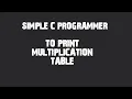 C PROGRAM to print multiplication table