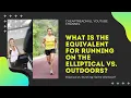 Elliptical Vs Running Outdoors What Is the Equivalent for Running on the Elliptical Vs Outdoors