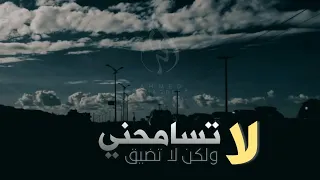  لا تسامحني ولكن لا تضيق   مع الكلمات كاملة دندنها