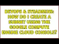 DevOps SysAdmins How do I create a subnet using the Google Compute Engine cloud console
