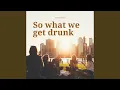Download Lagu So What We Get Drunk