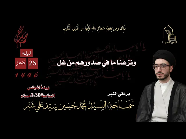 سماحة السيد محمد حسين سيد علي شبر - ونزعنا ما في صدورهم من غل - ليلة ٢٦ صفر ١٤٤٦هـ