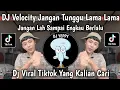 Lagu DJ VELOCITY JANGAN TUNGGU LAMA LAMA NANTI LAMA LAMA AKU DI AMBIL ORANG VIRAL TIKTOK TERBARU
