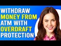 How To Wit raw Money From ATM With Overdraft Protection Step-By-Step Guide